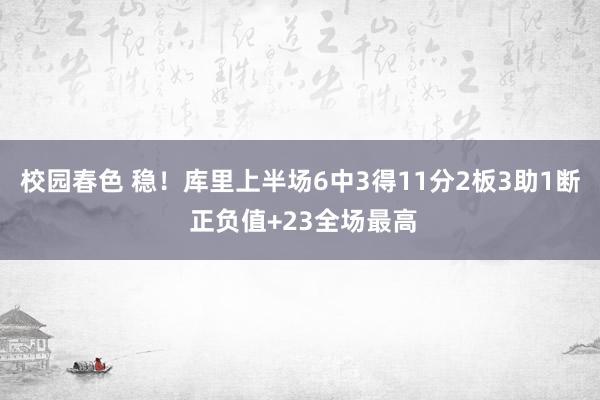校园春色 稳！库里上半场6中3得11分2板3助1断 正负值+23全场最高
