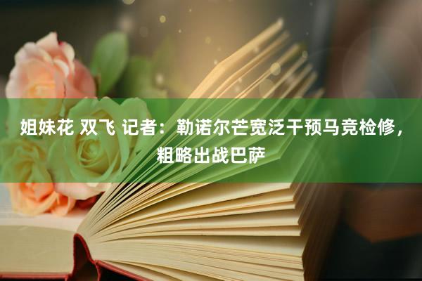 姐妹花 双飞 记者：勒诺尔芒宽泛干预马竞检修，粗略出战巴萨